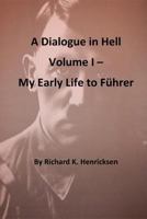 A Dialogue in Hell Volume I -- My Early Life to Fuhrer 154049053X Book Cover