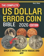 THE COMPLETE U.S DOLLAR ERROR COIN BIBLE 2026: Comprehensive Guide to Identifying, Valuing, and Collecting Rare U.S. Dollar Coin Errors with Price Charts and Expert Tips B0FSG6BR7V Book Cover