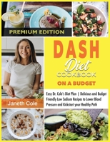 DASH Diet Cookbook On a Budget: Easy Dr. Cole's Diet Plan Delicious and Budget Friendly Low Sodium Recipes to Lower Blood Pressure and Kickstart your Healthy Path 1803120568 Book Cover