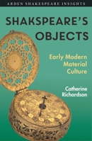 Shakespeare's Objects: A Guide (Arden Shakespeare Insights) 1350123560 Book Cover