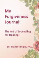 My Forgiveness Journal: The Art of Journaling for Healing! 1979504849 Book Cover