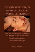 GESICHTSREFLEXZONENMEDIZIN ANTI-AGING-LEITFADEN: Straffen, festigen und verjüngen Sie Ihre Haut mit natürlicher Gesichtsmassage und Druckpunktmassage. (German Edition) B0GXRP3NJ7 Book Cover