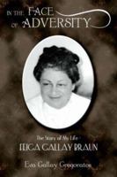 IN THE FACE OF ADVERSITY: The Story of My Life - FEIGA GALLAY BRAUN 1420837397 Book Cover
