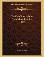 The Use Of Atropia In Ophthalmic Practice 1169393624 Book Cover