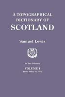 Topographical Dictionary of Scotland, Vol. 1 of 2: Comprising the Several Counties, Islands, Cities, Burgh and Market Towns, Parishes, and Principal Villages, With Historical and Statistical Descripti 0806312564 Book Cover