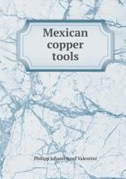 Mexican Copper Tools: The Use of Copper by the Mexicans Before the Conquest, and the Katunes of Maya History, a Chapter in the Early History of Central America, with Special Reference to the Pio Perez 053073818X Book Cover