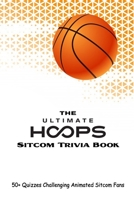 The Ultimate Hoops Sitcom Trivia Book: 50+ Quizzes Challenging Animated Sitcom Fans B09T8DS3TJ Book Cover