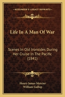 Life In A Man Of War: Scenes In Old Ironsides During Her Cruise In The Pacific 1286644690 Book Cover