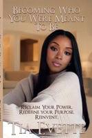 Becoming Who You Were Meant To Be: Reclaim Your Power. Redefine Your Purpose. Reinvent. 1257991949 Book Cover