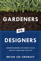 Gardeners vs. Designers: Understanding the Great Fault Line in Canadian Politics 1989555357 Book Cover