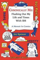 Chronically Me: Flushing Out My Life and Times With IBS: A Memoir in Comics 1500965456 Book Cover