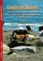 Corgis on Wheels, Understanding and Caring for the Special Needs of Corgis with Degenerative Myelopathy or Disk Disease 0615765106 Book Cover
