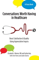 Conversations Worth Having in Healthcare: Boost Satisfaction & Quality Using Appreciative Inquiry 1955030022 Book Cover
