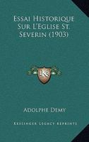 Essai Historique Sur L'Eglise St. Severin (1903) 1246095564 Book Cover