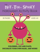 The Not-Too-Spooky Halloween Activity Book: For Kids Ages 4-8 : Coloring, Cut and Paste, Decorate Your Own Mask, and More! B08FP7SLYM Book Cover