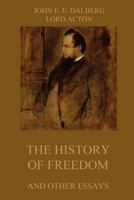 The History Of Freedom And Other Essays 1517639395 Book Cover