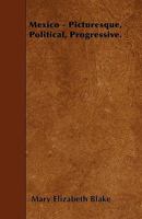 Mexico: Picturesque, Political, Progressive 1166978613 Book Cover
