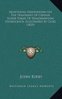 Additional Observations on the Treatment of Certain Severe Forms of Hemorrhoidal Excrescence 1437473644 Book Cover
