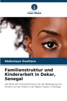 Familienstruktur und Kinderarbeit in Dakar, Senegal: Die Rolle der Familienstruktur bei der Beteiligung von Kindern an der Arbeit in der Region Dakar in Senegal 6206295486 Book Cover
