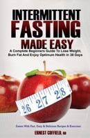 Intermittent Fasting Made Easy: A Complete Beginners Guide to Lose Weight, Burn Fat and Enjoy Optimum Health in 30 Days 1721842446 Book Cover