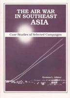 The Air War In Southeast Asia (Case Studies of Selected Campaigns3rd Printing) 1585660493 Book Cover