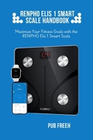RENPHO ELIS 1 SMART SCALE HANDBOOK: Maximize Your Fitness Goals with the RENPHO Elis 1 Smart Scale B0F3J3T4D3 Book Cover