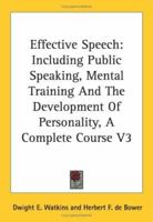 Effective Speech: Including Public Speaking, Mental Training And The Development Of Personality, A Complete Course V3 142548915X Book Cover