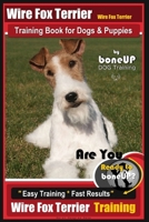 Wire fox Terrier, Wire Fox Terrier Training Book for Dogs & Puppies By BoneUP DOG: Are You Ready to Bone Up? Easy Training * Fast Results Wire fox Terrier Training 1722127767 Book Cover