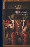 Sir Ludar: A Story of the Days of the Great Queen Bess 1022062964 Book Cover