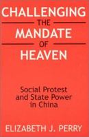 Challenging the Mandate of Heaven: Social Protest and State Power in China (Asia and the Pacific) 0765604450 Book Cover