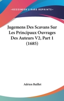Jugemens Des Scavans Sur Les Principaux Ouvrages Des Auteurs V2, Part 1 (1685) 1104265656 Book Cover