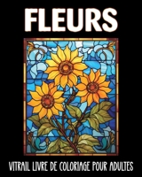 Fleurs Vitrail Livre de Coloriage pour Adultes: 60 Dessins Faciles et Relaxants pour le Soulagement du Stress (French Edition) B0CV2L8D86 Book Cover