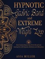 Hypnotic Gastric Band: Extreme Weight Loss Most Common Steps to Stay Fit for Life and Look Amazing Now with Hypnosis, Meditation and Affirmations. 1801136718 Book Cover