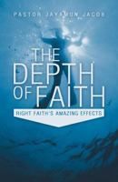 The Depth of Faith: Right Faith's Amazing Effects 1449762069 Book Cover