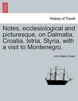 Notes, Ecclesiological and Picturesque, on Dalmatia, Croatia, Istria, Styria B0BQJSBRXC Book Cover