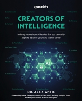 Creators of Intelligence: Industry secrets from AI leaders that you can easily apply to advance your data science career 1804616486 Book Cover