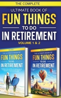 The Complete Ultimate Book of Fun Things to Do in Retirement: Volume 1 & 2 (Fun Retirement) B0CTRTD2WS Book Cover