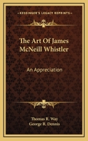 The Art of James McNeill Whistler: An Appreciation 1016106793 Book Cover