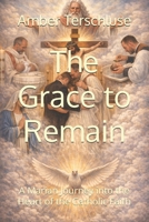 The Grace to Remain: A Marian Journey into the Heart of the Catholic Faith B0H41PF9GP Book Cover