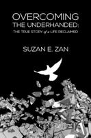 Overcoming the Underhanded: The True Story of a Life Reclaimed 0997668415 Book Cover