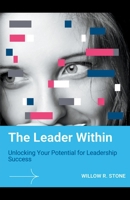 The Leader Within: Unlocking Your Potential for Leadership Success 1776969685 Book Cover