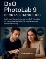 DXO PHOTOLAB 9 BENUTZERHANDBUCH: Entfesseln Sie das Potenzial von DxO PhotoLab: Ihr ultimativer Leitfaden für atemberaubende Fotoverbesserung B0G48WSX68 Book Cover