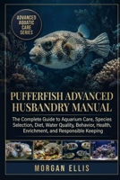 PUFFERFISH ADVANCED HUSBANDRY MANUAL: The Complete Guide to Aquarium Care, Species Selection, Diet, Water Quality, Behavior, Health, Enrichment, and Responsible Keeping B0HM6C1XKJ Book Cover