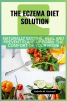 The Eczema Diet Solution: Naturally Soothe, Heal And Prevent Flare-Up Form The Comfort of Your Home B0FGX5F8D4 Book Cover