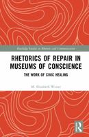 Rhetorics of Repair in Museums of Conscience: The Work of Civic Healing (Routledge Studies in Rhetoric and Communication) 1041319266 Book Cover