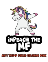 Impeach The MF Anti Trump Swear Coloring Book: Never Trump Gifts | Anti Trump Gifts | #Resistance | #Theresistance | Nevertrump | Tiny Hands | Impeach ... For Democrats | Presents For Republicans 1710766786 Book Cover