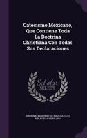 Catecismo Mexicano, Que Contiene Toda La Doctrina Christiana Con Todas Sus Declaraciones 1022255967 Book Cover