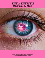 The Atheist'S Revelation: How The World'S Most Notorious Atheist Changed His Mind B0FPRJZVB1 Book Cover