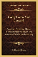 Godly Union And Concord: Sermons Preached Mainly In Westminster Abbey In The Interest Of Christian Fraternity 0548511217 Book Cover