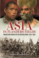 Asia in Flanders Fields: Indians and Chinese on the Western Front, 1914-1920 1526763338 Book Cover